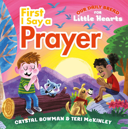 Our Daily Bread for Little Hearts: First I Say a Prayer
